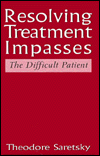 Title: Resolving Treatment Impasses: The Difficult Patient / Edition 1, Author: Ted Saretsky