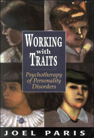 Title: Working with Traits: Psychotherapy of Personality Disorders / Edition 1, Author: Joel Paris