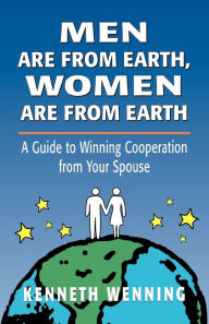 Title: Men Are from Earth, Women Are from Earth: A Guide to Winning Cooperation from Your Spouse / Edition 1, Author: Kenneth Wenning