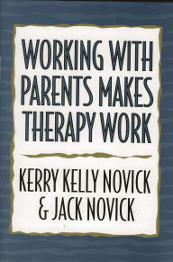Title: Working with Parents Makes Therapy Work, Author: Kerry Kelly Novick