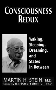 Title: Consciousness Redux: Waking, Sleeping, Dreaming, and States in-between: Collected Papers of Martin H. Stein, M. D. / Edition 1, Author: Martin H. Stein