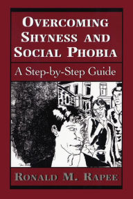 Title: Overcoming Shyness and Social Phobia: A Step-by-Step Guide / Edition 1, Author: Ronald M. Rapee