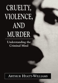 Title: Cruelty, Violence, And Murder / Edition 1, Author: Arthur Hyatt-Williams