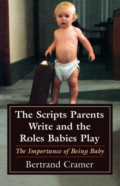 The Scripts Parents Write and the Roles Babies Play: The Importance of Being Baby / Edition 1