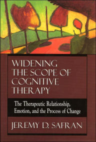 Title: Widening the Scope of Cognitive Therapy: The Therapeutic Relationship, Emotion, and the Process of Change / Edition 1, Author: Jeremy D. Safran