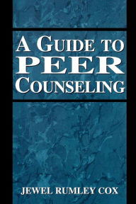 Title: A Guide to Peer Counseling / Edition 1, Author: Jewel Rumley Cox