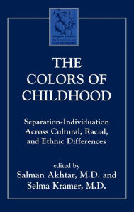 Title: The Colors of Childhood: Separation-Individuation across Cultural, Racial, and Ethnic Diversity / Edition 1, Author: Salman Akhtar professor of psychiatry