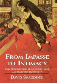 Title: From Impasse to Intimacy: Understanding Unconscious Needs Can Transform Relationships / Edition 1, Author: David Shaddock