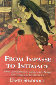 Title: From Impasse to Intimacy: Understanding Unconscious Needs Can Transform Relationships / Edition 1, Author: David Shaddock author of Poetry and Psychoanalysis