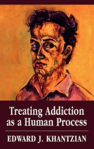 Title: Treating Addiction as a Human Process / Edition 1, Author: Edward J. Khantzian