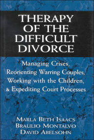 Title: Therapy of the Difficult Divorce: Managing Crises, Reorienting Warring Couples, Working with the Children, and Expediting Court Processes / Edition 1, Author: Marla B. Isaacs