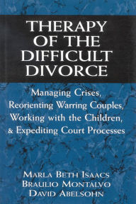 Title: Therapy of the Difficult Divorce: Managing Crises, Reorienting Warring Couples, Working with the Children, and Expediting Court Processes / Edition 1, Author: Marla B. Isaacs