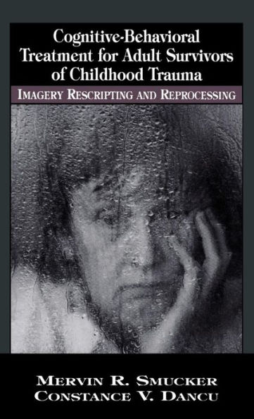Cognitive-Behavioral Treatment for Adult Survivors of Childhood Trauma: Imagery, Rescripting and Reprocessing / Edition 1