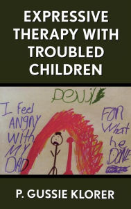 Title: Expressive Therapy with Troubled Children / Edition 1, Author: P. Gussie Klorer