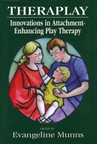 Title: Theraplay: Innovations in Attachment-Enhancing Play Therapy / Edition 1, Author: Evangeline Munns