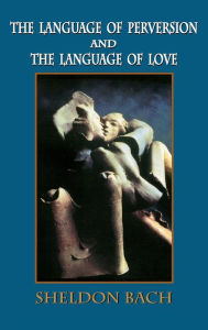 Title: The Language of Perversion and the Language of Love, Author: Sheldon Bach NYU Postdoctoral Program in Psychoanalysis