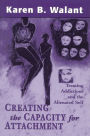 Creating the Capacity for Attachment: Treating Addictions and the Alienated Self / Edition 1