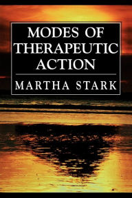 Title: Modes of Therapeutic Action / Edition 1, Author: Martha Stark