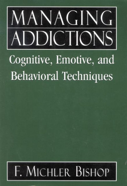 Managing Addictions: Cognitive, Emotive, and Behavioral Techniques / Edition 1