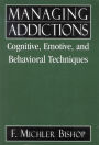 Managing Addictions: Cognitive, Emotive, and Behavioral Techniques / Edition 1