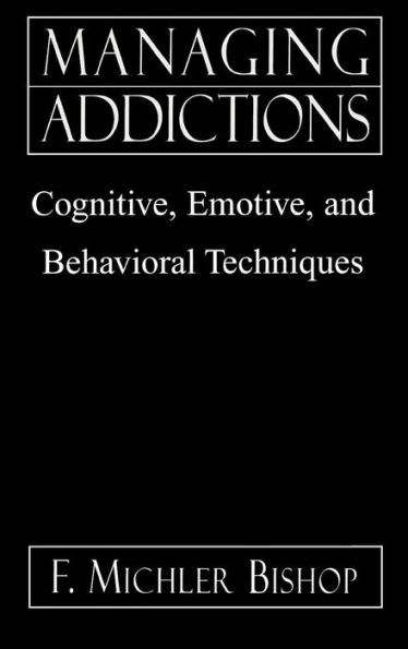 Managing Addictions: Cognitive, Emotive, and Behavioral Techniques / Edition 1