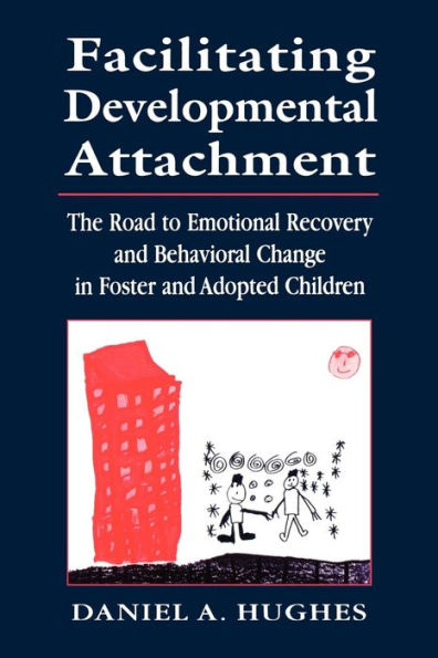 Facilitating Developmental Attachment: The Road to Emotional Recovery and Behavioral Change in Foster and Adopted Children / Edition 1