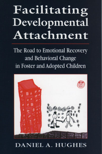 Facilitating Developmental Attachment: The Road to Emotional Recovery and Behavioral Change in Foster and Adopted Children / Edition 1