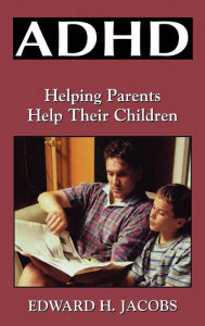 Title: ADHD: Helping Parents Help Their Children, Author: Edward H. Jacobs