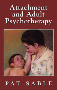 Title: Attachment and Adult Psychotherapy / Edition 1, Author: Pat Sable