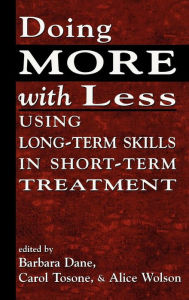 Title: Doing More With Less: Using Long-Term Skills in Short-Term Treatment / Edition 1, Author: Barbara Dane