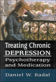 Title: Treating Chronic Depression: Psychotherapy and Medication, Author: Daniel W. Badal