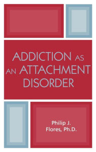 Title: Addiction as an Attachment Disorder / Edition 1, Author: Philip J. Flores