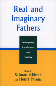 Title: Real and Imaginary Fathers: Development, Transference, and Healing, Author: Salman Akhtar