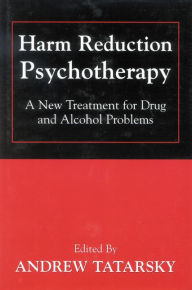 Title: Harm Reduction Psychotherapy: A New Treatment for Drug and Alcohol Problems, Author: Andrew Tatarsky