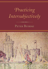 Title: Practicing Intersubjectively, Author: Peter Buirski