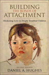 Title: Building the Bonds of Attachment: Awakening Love in Deeply Troubled Children / Edition 2, Author: Daniel A. Hughes