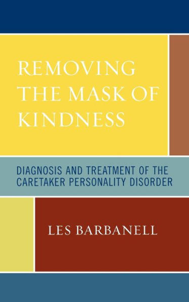 Removing the Mask of Kindness: Diagnosis and Treatment of the Caretaker Personality Disorder