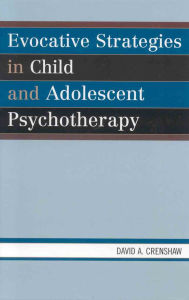 Title: Evocative Strategies in Child and Adolescent Psychotherapy, Author: David A. Crenshaw