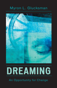 Title: Dreaming: An Opportunity for Change, Author: Myron L. Glucksman M.D.