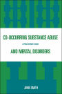 Co-occurring Substance Abuse and Mental Disorders: A Practitioner's Guide