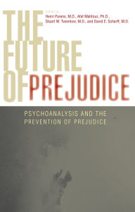 Title: The Future of Prejudice: Psychoanalysis and the Prevention of Prejudice, Author: Stuart Twemlow