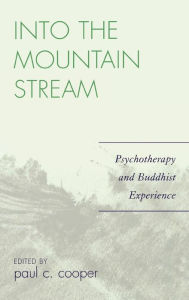 Title: Into the Mountain Stream: Psychotherapy and Buddhist Experience, Author: Paul C. Cooper