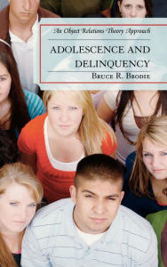 Title: Adolescence and Delinquency: An Object-Relations Theory Approach, Author: Bruce R. Brodie Ph. D.