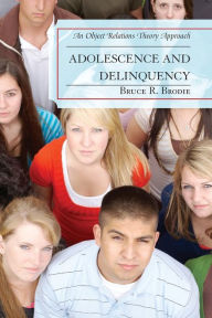 Title: Adolescence and Delinquency: An Object-Relations Theory Approach, Author: Bruce R. Brodie Ph. D.