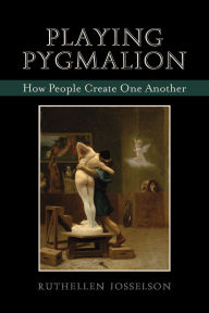 Title: Playing Pygmalion: How People Create One Another, Author: Ruthellen Josselson