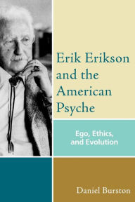 Title: Erik Erikson and the American Psyche: Ego, Ethics, and Evolution, Author: Daniel Burston Duquesne University