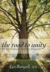 Title: The Road to Unity in Psychoanalytic Theory, Author: Leo Rangell M.D.