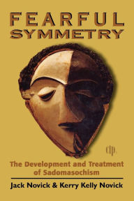 Title: Fearful Symmetry: The Development and Treatment of Sadomasochism, Author: Jack Novick