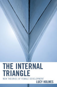 Title: The Internal Triangle: New Theories of Female Development, Author: Lucy Holmes