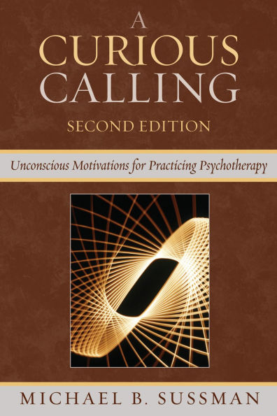 A Curious Calling: Unconscious Motivations for Practicing Psychotherapy / Edition 2